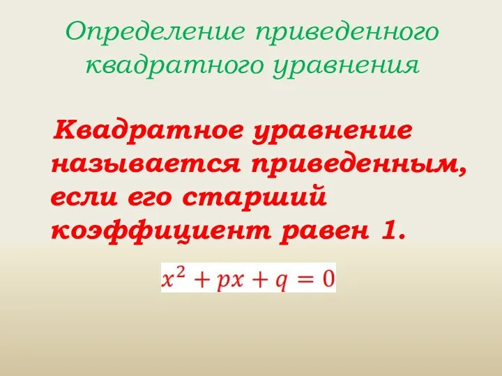 Определение приведенного квадратного уравнения Квадратное уравнение называется приведенным, если его старший коэффициент равен 1.