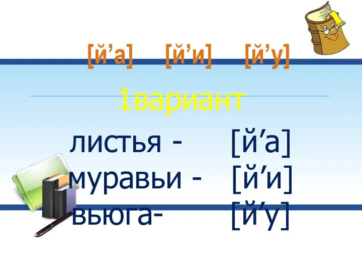 1вариант листья - [й’а] муравьи - [й’и] вьюга- [й’у] [й’а] [й’и] [й’у]