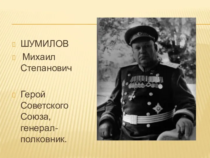 ШУМИЛОВ Михаил Степанович Герой Советского Союза, генерал-полковник.