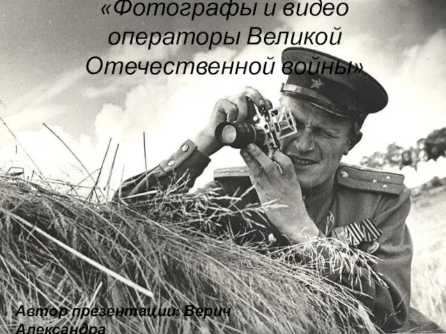 Фотографы и видеооператоры Великой Отечественной войны