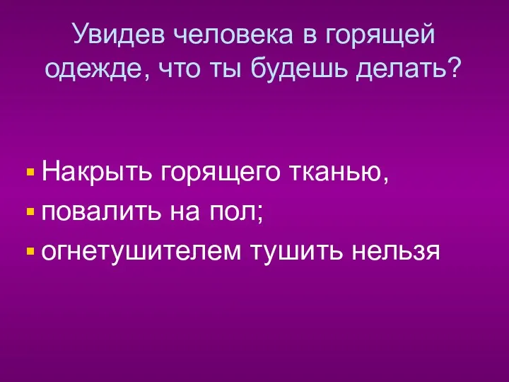 Увидев человека в горящей одежде, что ты будешь делать? Накрыть