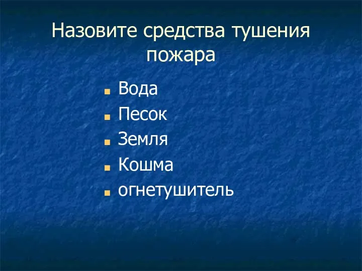 Назовите средства тушения пожара Вода Песок Земля Кошма огнетушитель