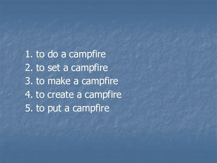 1. to do a campfire 2. to set a campfire