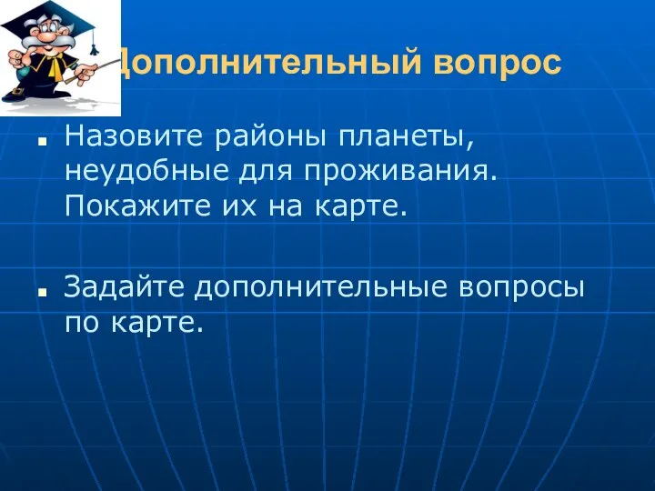 Дополнительный вопрос Назовите районы планеты, неудобные для проживания. Покажите их на карте. Задайте