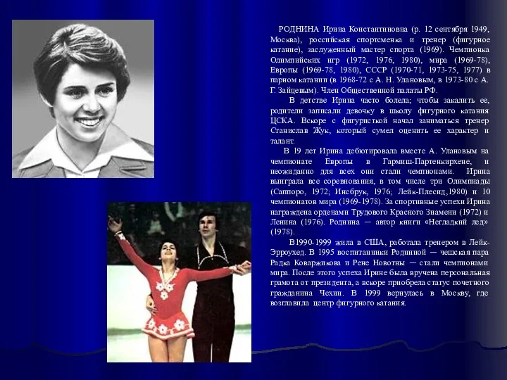 РОДНИНА Ирина Константиновна (р. 12 сентября 1949, Москва), российская спортсменка и тренер (фигурное