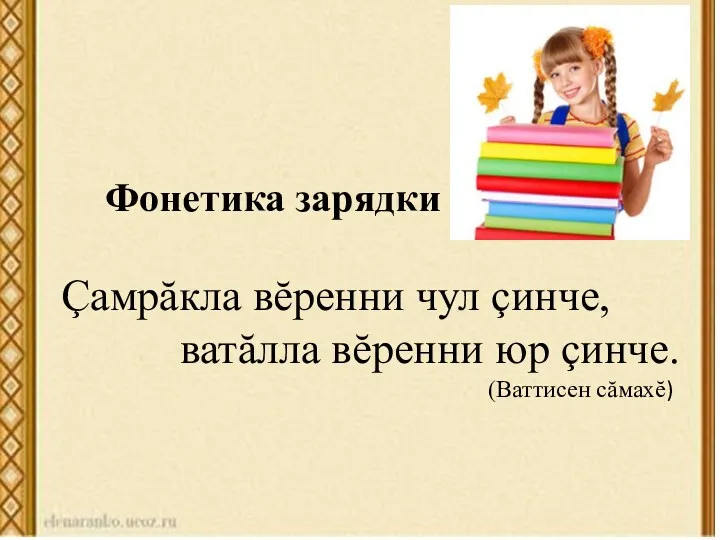 Фонетика зарядки Çамрăкла вĕренни чул çинче, ватăлла вĕренни юр çинче. (Ваттисен сăмахĕ)