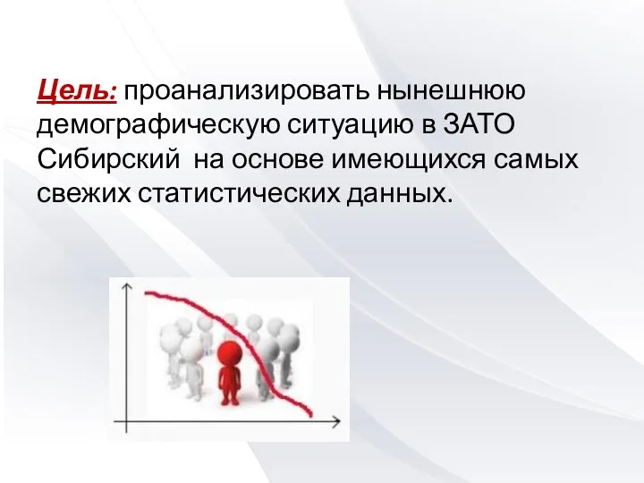 Цель: проанализировать нынешнюю демографическую ситуацию в ЗАТО Сибирский на основе имеющихся самых свежих статистических данных.