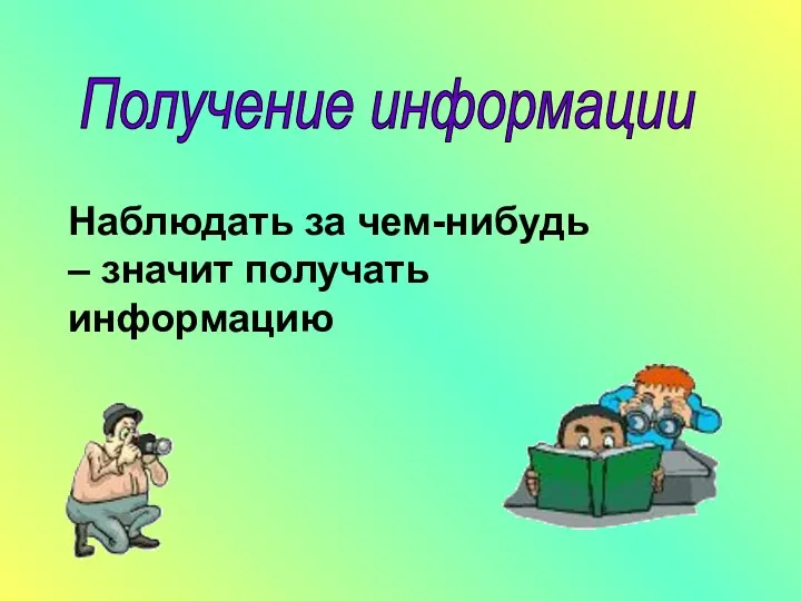 Получение информации Наблюдать за чем-нибудь – значит получать информацию