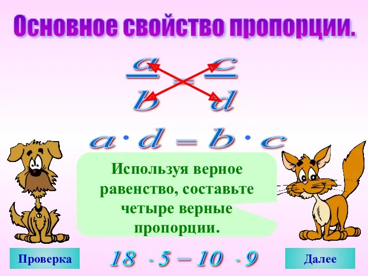 Основное свойство пропорции. Используя верное равенство, составьте четыре верные пропорции. Проверка Далее