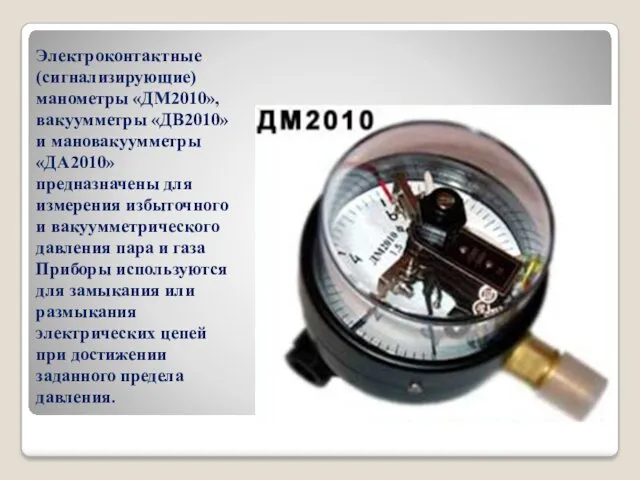 Электроконтактные (сигнализирующие) манометры «ДМ2010», вакуумметры «ДВ2010» и мановакуумметры «ДА2010» предназначены для измерения избыточного