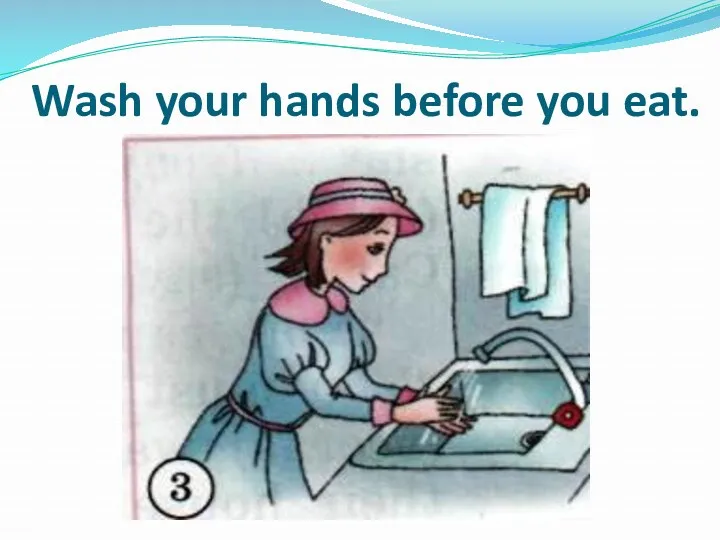Wash your hands before you eat.