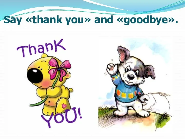 Say «thank you» and «goodbye».