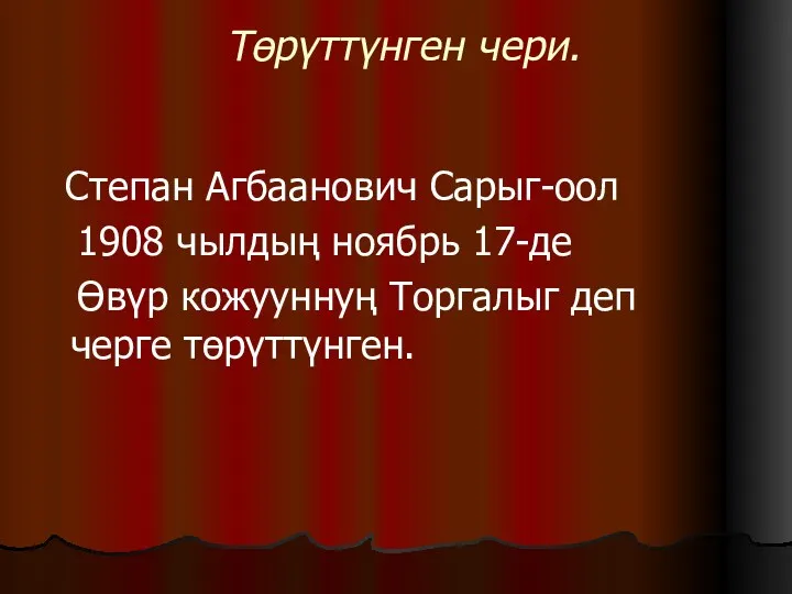 Төрүттүнген чери. Степан Агбаанович Сарыг-оол 1908 чылдың ноябрь 17-де Өвүр кожууннуң Торгалыг деп черге төрүттүнген.