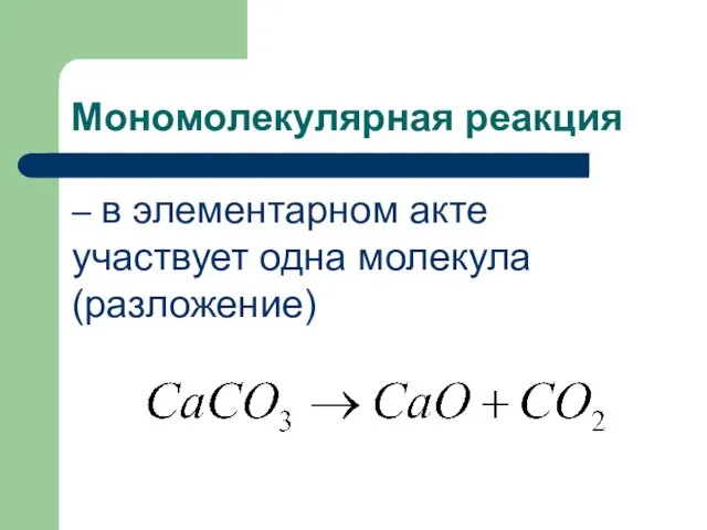Мономолекулярная реакция – в элементарном акте участвует одна молекула (разложение)