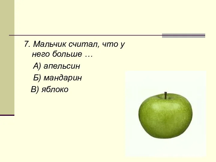7. Мальчик считал, что у него больше … А) апельсин Б) мандарин В) яблоко