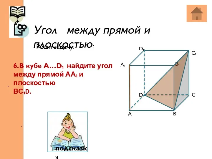 Угол между прямой и плоскостью: . . 6.В кубе А…D₁ найдите угол между