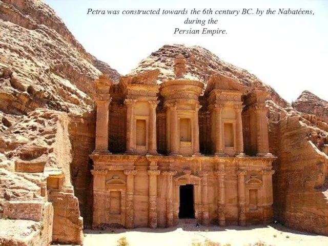 Petra was constructed towards the 6th century BC. by the Nabatéens, during the Persian Empire.