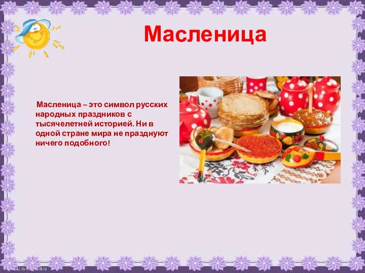Масленица Масленица – это символ русских народных праздников с тысячелетней