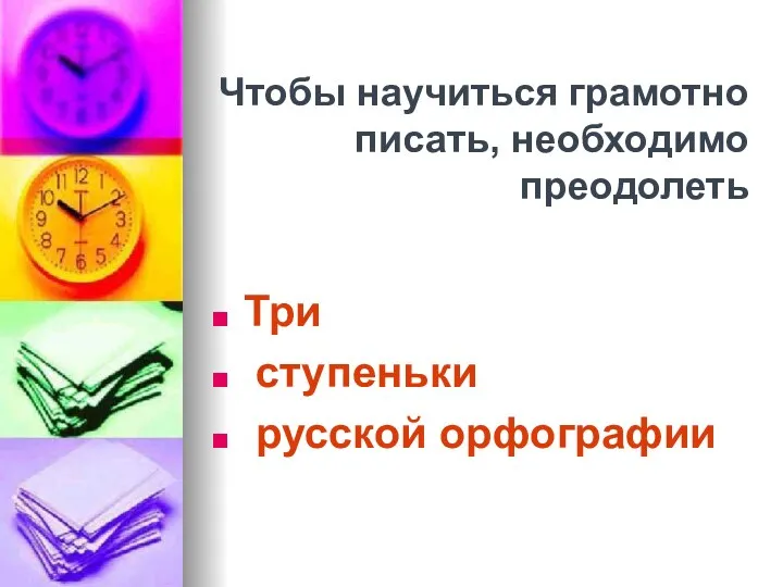 Три ступеньки русской орфографии Чтобы научиться грамотно писать, необходимо преодолеть