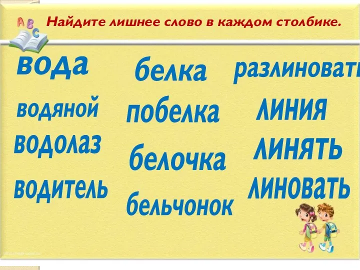 Найдите лишнее слово в каждом столбике. вода белка разлиновать водяной