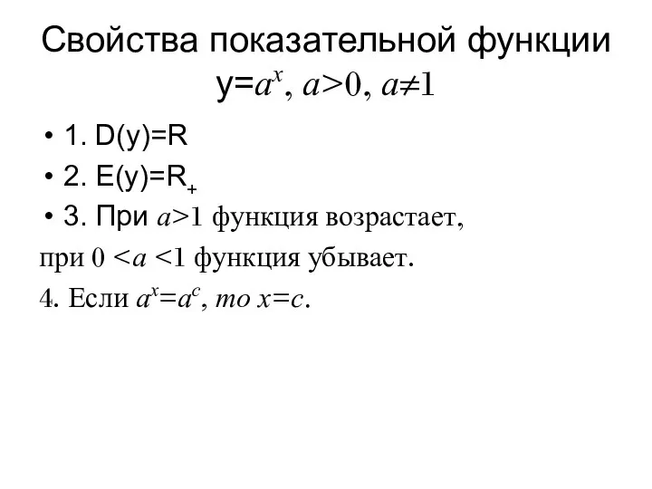 Свойства показательной функции у=ах, а>0, а≠1 1. D(у)=R 2. Е(у)=R+ 3. При а>1