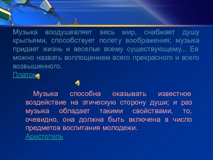 Музыка воодушевляет весь мир, снабжает душу крыльями, способствует полету воображения; музыка придает жизнь