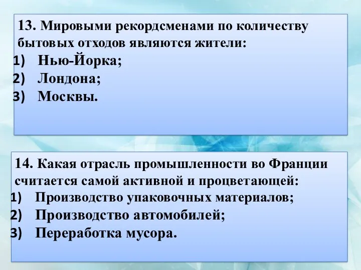 13. Мировыми рекордсменами по количеству бытовых отходов являются жители: Нью-Йорка; Лондона; Москвы. 14.