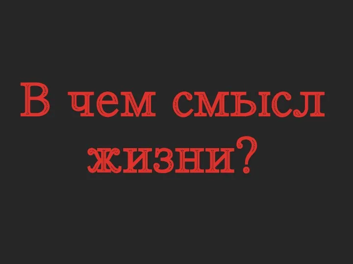 В чем смысл жизни?