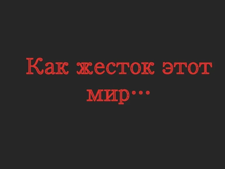 Как жесток этот мир…