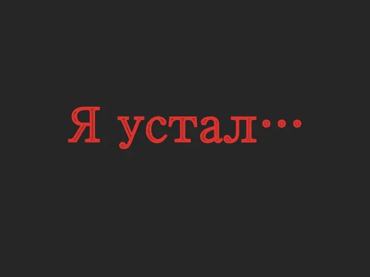 Я устал…