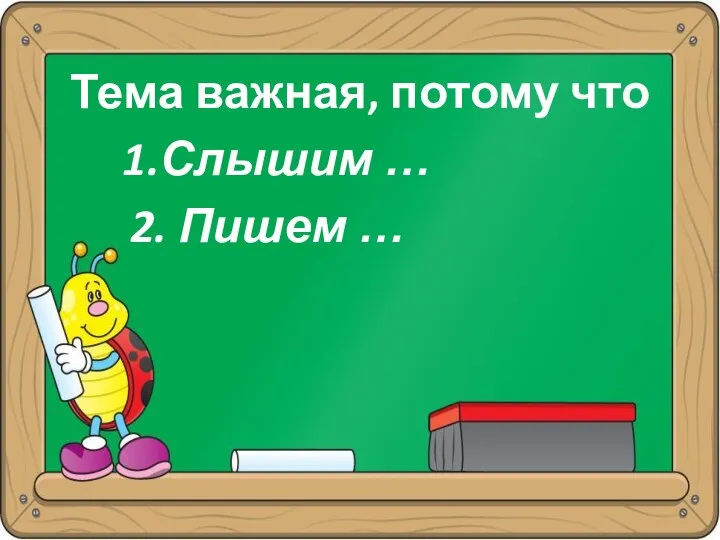 Тема важная, потому что 1.Слышим … 2. Пишем …