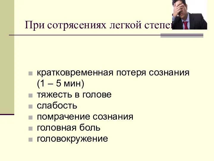 При сотрясениях легкой степени: кратковременная потеря сознания (1 – 5