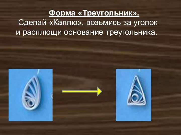 Форма «Треугольник». Сделай «Каплю», возьмись за уголок и расплющи основание треугольника.