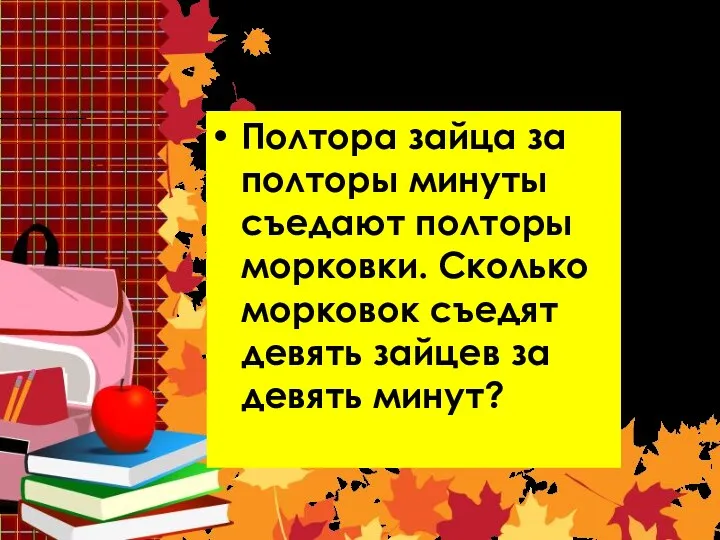 Задача 10 Полтора зайца за полторы минуты съедают полторы морковки.