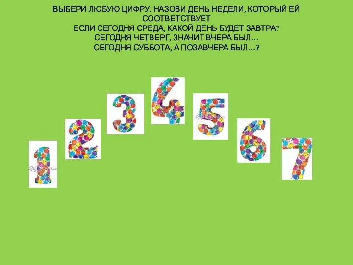 ВЫБЕРИ ЛЮБУЮ ЦИФРУ. НАЗОВИ ДЕНЬ НЕДЕЛИ, КОТОРЫЙ ЕЙ СООТВЕТСТВУЕТ ЕСЛИ