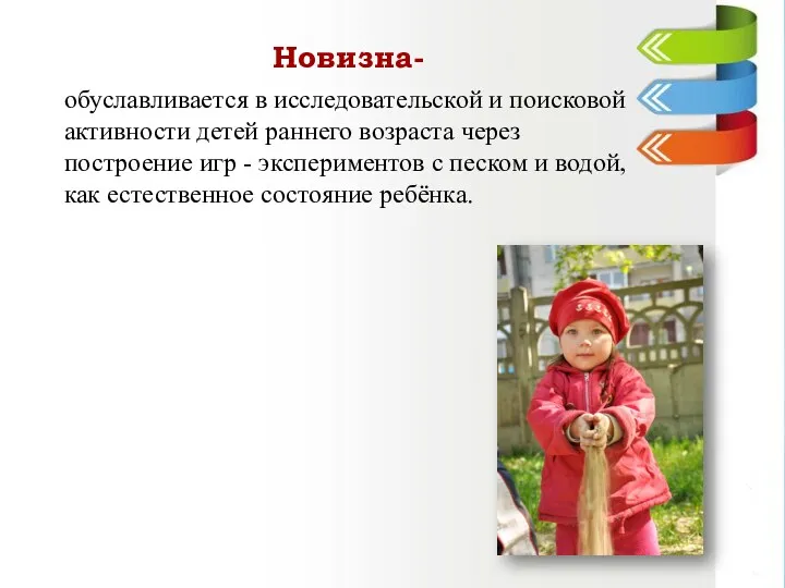 Новизна- обуславливается в исследовательской и поисковой активности детей раннего возраста