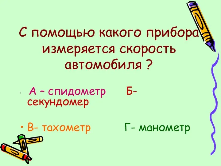 С помощью какого прибора измеряется скорость автомобиля ? А –