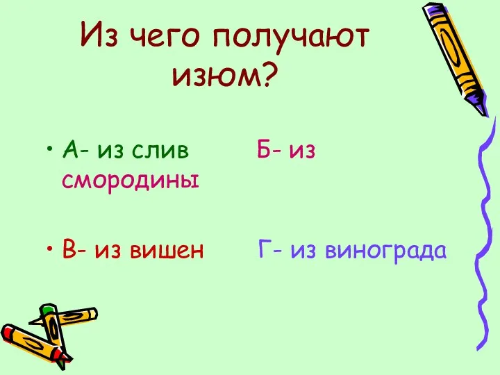 Из чего получают изюм? А- из слив Б- из смородины В- из вишен Г- из винограда