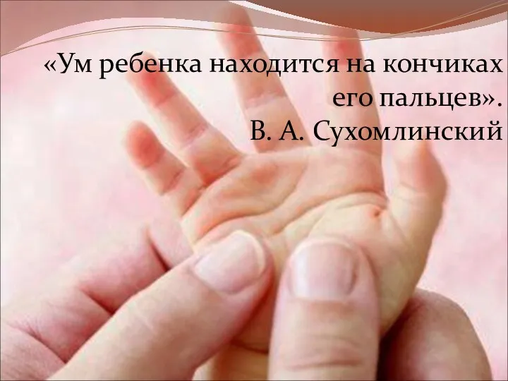 «Ум ребенка находится на кончиках его пальцев». В. А. Сухомлинский