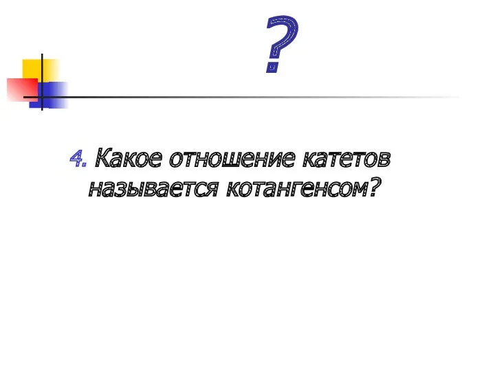 ? 4. Какое отношение катетов называется котангенсом?