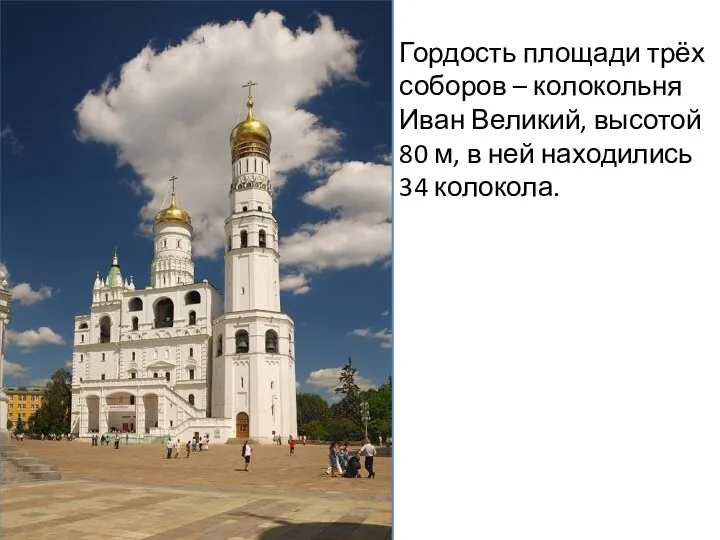 Гордость площади трёх соборов – колокольня Иван Великий, высотой 80 м, в ней находились 34 колокола.
