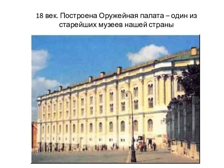 18 век. Построена Оружейная палата – один из старейших музеев нашей страны