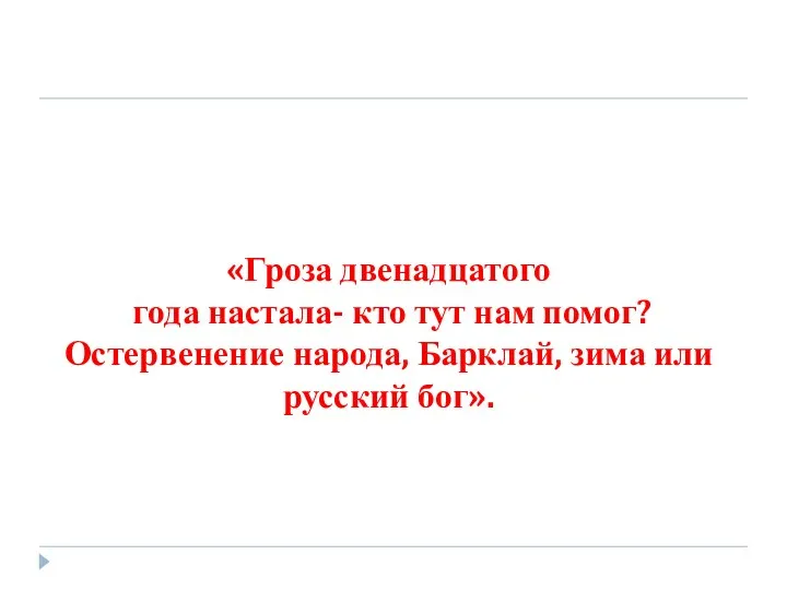 «Гроза двенадцатого года настала- кто тут нам помог? Остервенение народа, Барклай, зима или русский бог».