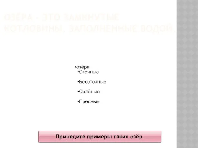 ОЗЁРА – ЭТО ЗАМКНУТЫЕ КОТЛОВИНЫ, ЗАПОЛНЕННЫЕ ВОДОЙ. озёра Сточные Бессточные Солёные Пресные Приведите примеры таких озёр.