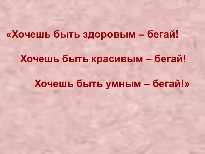 «Хочешь быть здоровым – бегай! Хочешь быть красивым – бегай! Хочешь быть умным – бегай!»