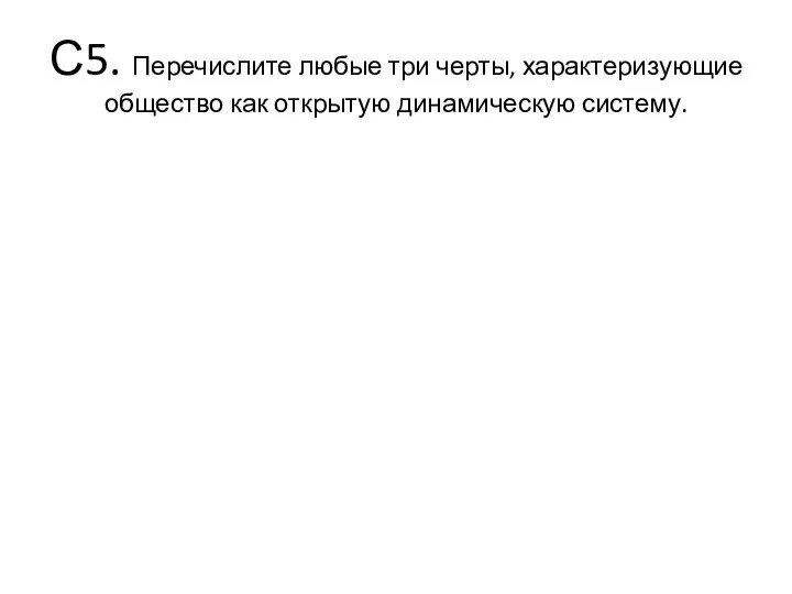 С5. Перечислите любые три черты, характеризующие общество как открытую динамическую систему.