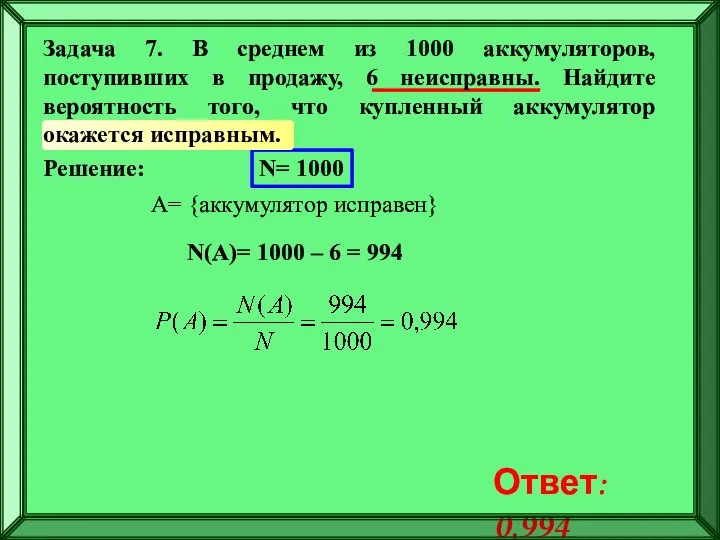 Решение: N= 1000 A= {аккумулятор исправен} N(A)= 1000 – 6 = 994 Ответ: