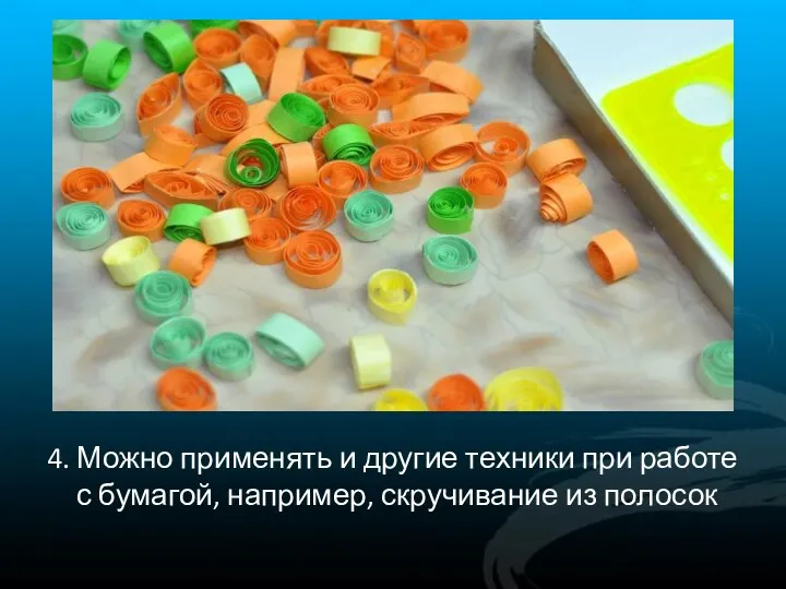 4. Можно применять и другие техники при работе с бумагой, например, скручивание из полосок