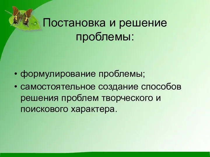 Постановка и решение проблемы: формулирование проблемы; самостоятельное создание способов решения проблем творческого и поискового характера.