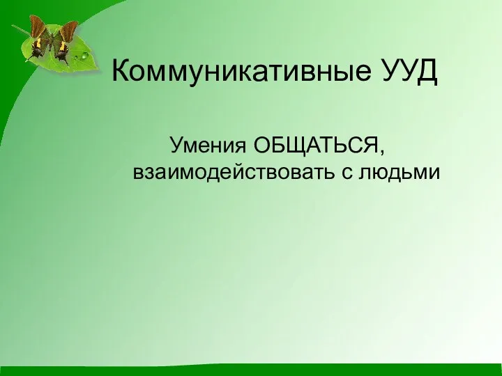 Коммуникативные УУД Умения ОБЩАТЬСЯ, взаимодействовать с людьми